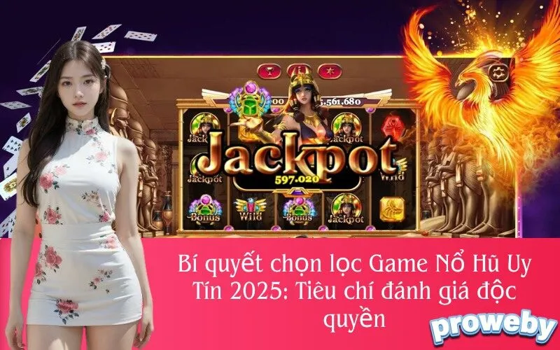 Bí quyết chọn lọc Game Nổ Hũ Uy Tín 2025: Tiêu chí đánh giá độc quyền