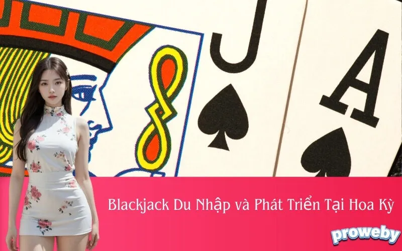 Blackjack Du Nhập và Phát Triển Tại Hoa Kỳ