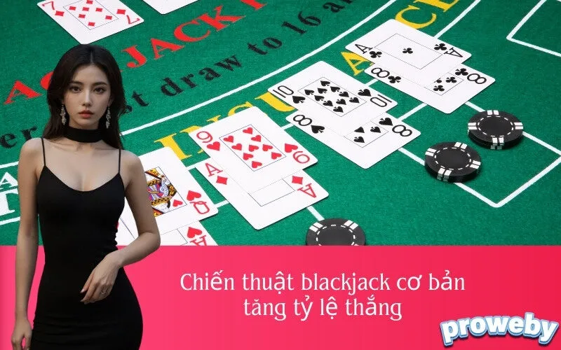 Chiến thuật blackjack cơ bản tăng tỷ lệ thắng