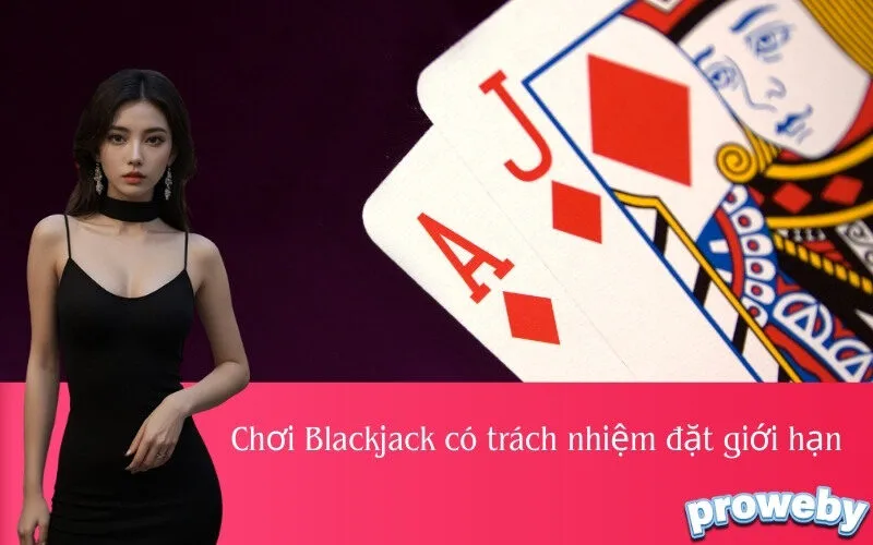 Chơi Blackjack có trách nhiệm đặt giới hạn