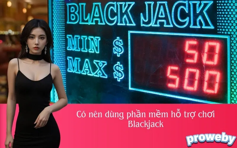 Có nên dùng phần mềm hỗ trợ chơi Blackjack