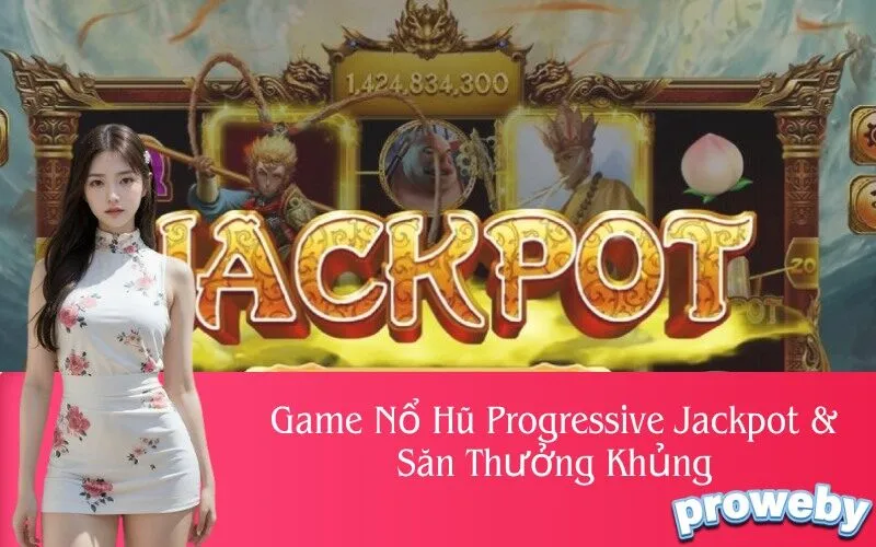 Game Nổ Hũ Progressive Jackpot & Săn Thưởng Khủng