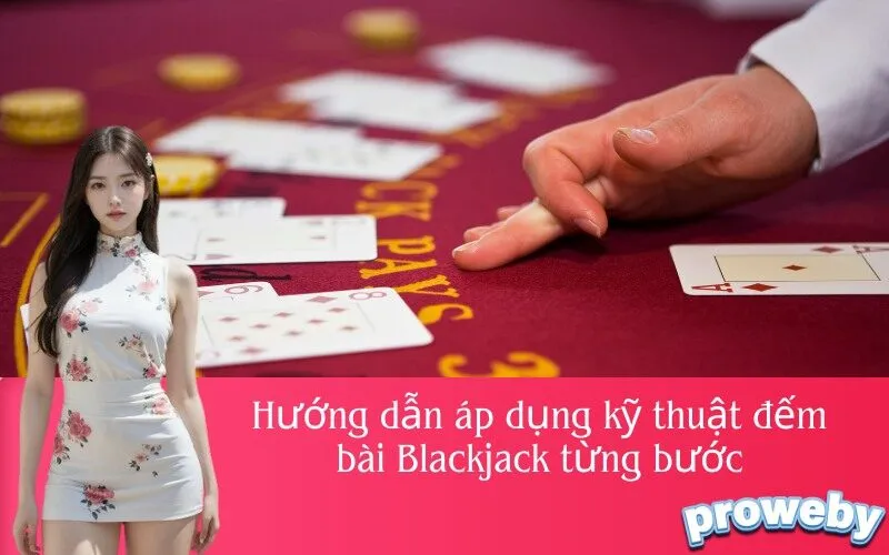 Hướng dẫn áp dụng kỹ thuật đếm bài Blackjack từng bước