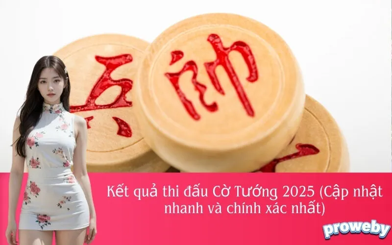 Kết quả thi đấu Cờ Tướng 2025 (Cập nhật nhanh và chính xác nhất)