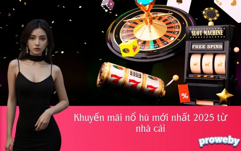 Khuyến mãi nổ hũ mới nhất 2025 từ nhà cái