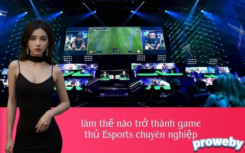 Làm thế nào trở thành game thủ Esports chuyên nghiệp