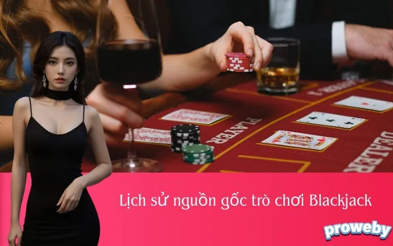 Lịch sử nguồn gốc trò chơi Blackjack