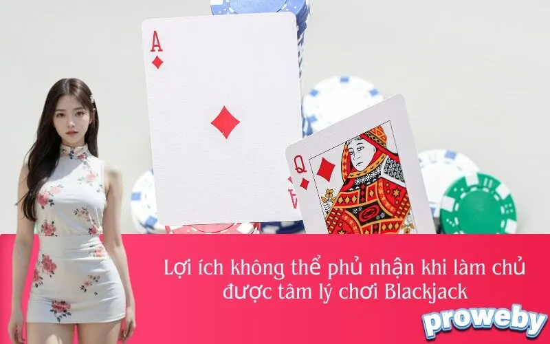 Lợi ích không thể phủ nhận khi làm chủ được tâm lý chơi Blackjack