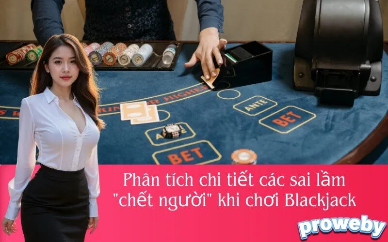 Phân tích chi tiết các sai lầm "chết người" khi chơi Blackjack