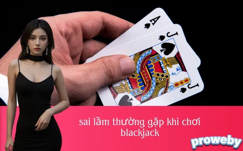 Sai lầm thường gặp khi chơi blackjack