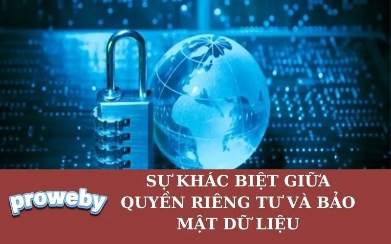 Sự Khác Biệt giữa Quyền Riêng Tư và Bảo Mật Dữ Liệu