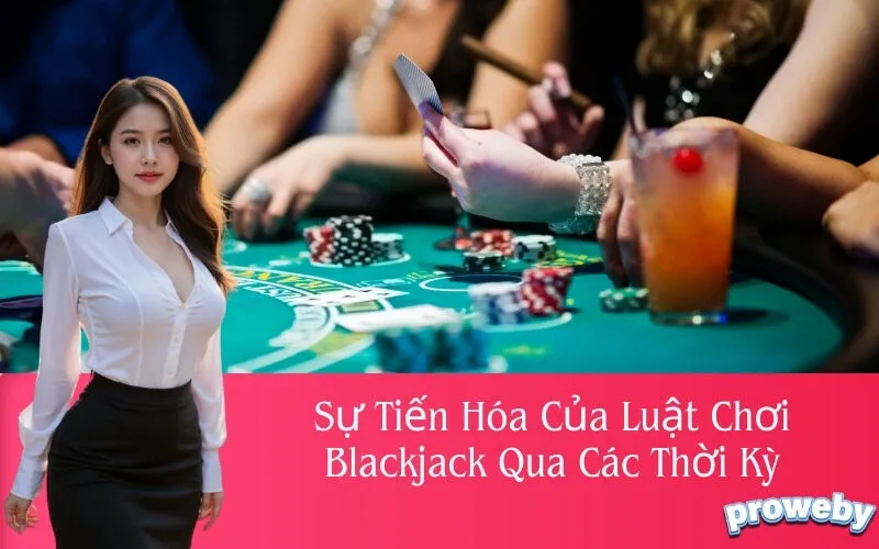 Sự Tiến Hóa Của Luật Chơi Blackjack Qua Các Thời Kỳ