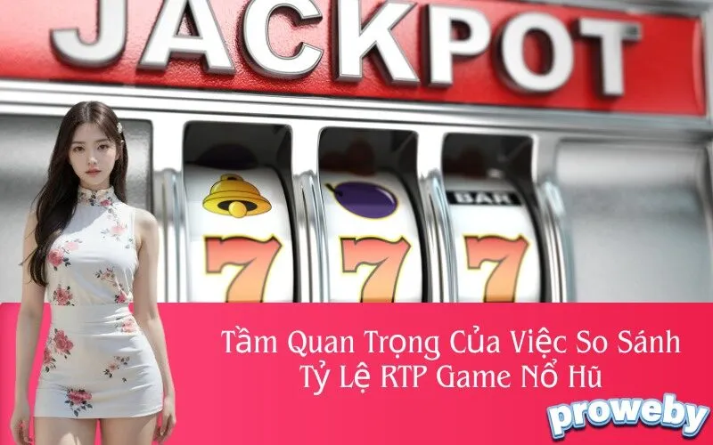 Tầm Quan Trọng Của Việc So Sánh Tỷ Lệ RTP Game Nổ Hũ