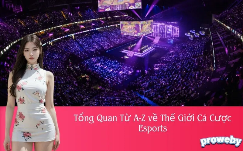 Tổng Quan Từ A-Z về Thế Giới Cá Cược Esports