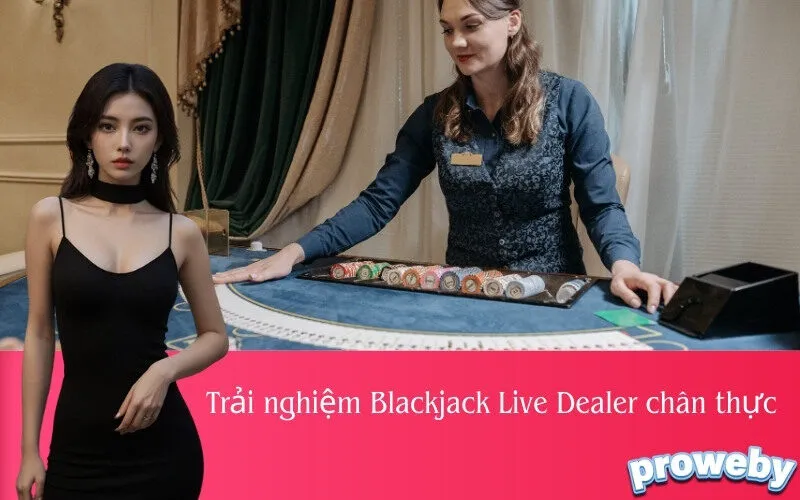 Trải nghiệm Blackjack Live Dealer chân thực