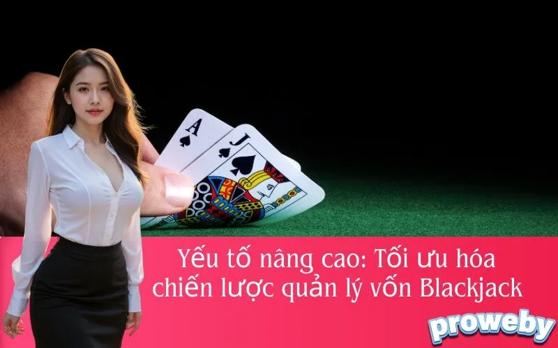 Yếu tố nâng cao: Tối ưu hóa chiến lược quản lý vốn Blackjack