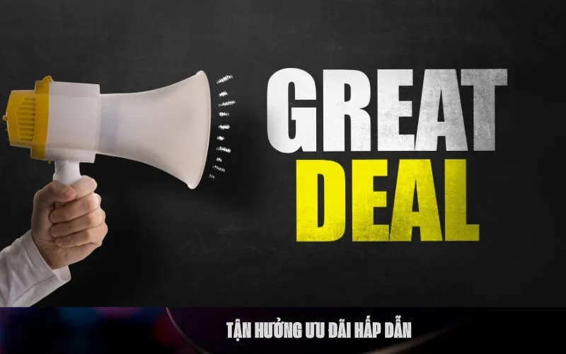 Tận Hưởng Ưu Đãi Hấp Dẫn