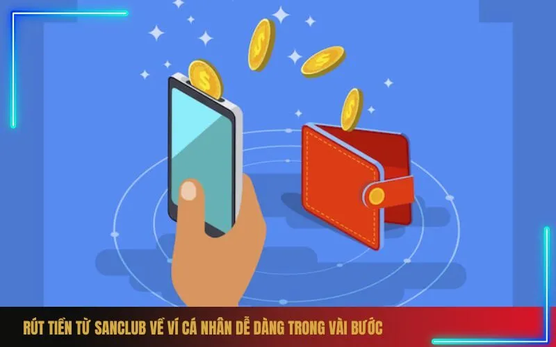 Rút Tiền Từ Sanclub Về Ví Cá Nhân Dễ Dàng Trong Vài Bước