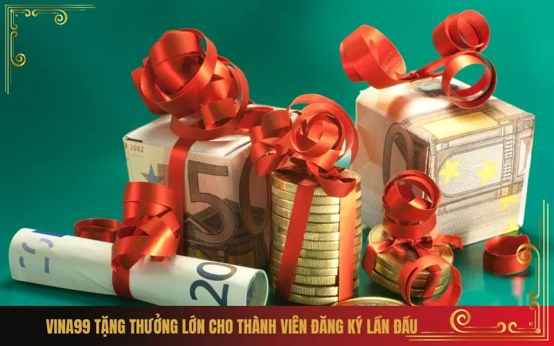 Vina99 Tặng Thưởng Lớn Cho Thành Viên Đăng Ký Lần Đầu