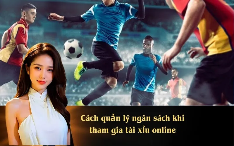 Cách quản lý ngân sách khi tham gia tài xỉu online