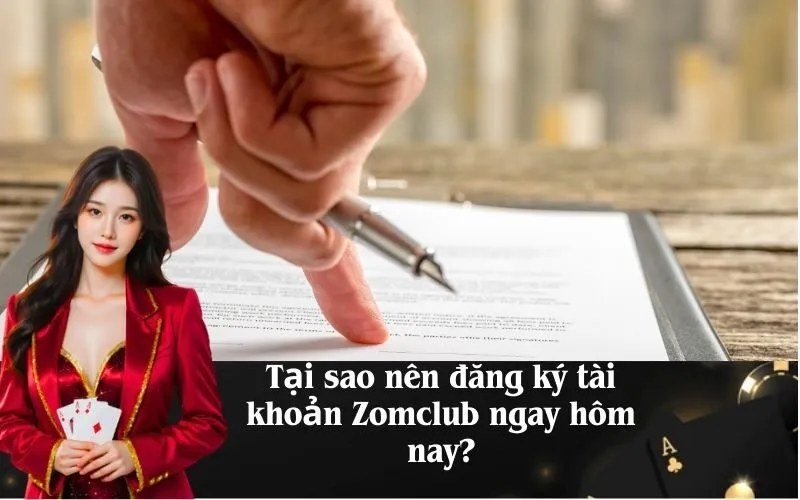 Tại sao nên đăng ký tài khoản Zomclub ngay hôm nay?