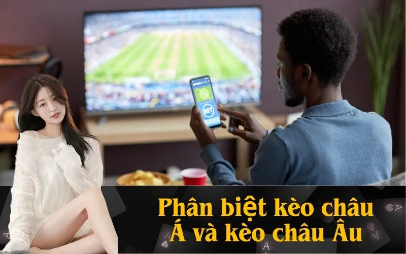 Phân biệt kèo châu Á và kèo châu Âu