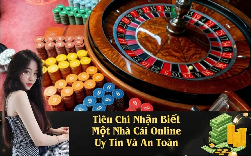 Tiêu Chí Nhận Biết Một Nhà Cái Online Uy Tín Và An Toàn
